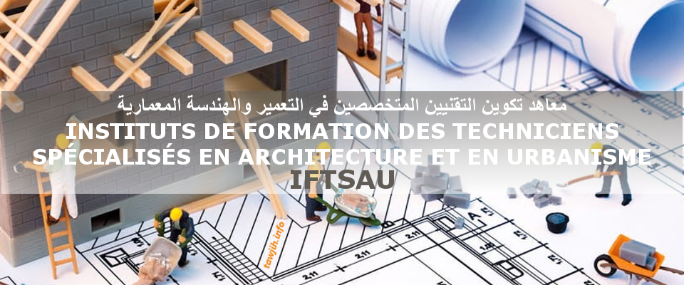  IFTSAU معاهد تكوين التقنيين المتخصصين في التعمير والهندسة المعمارية
   INSTITUTS DE FORMATION DES TECHNICIENS SPÉCIALISÉS EN ARCHITECTURE ET EN URBANISME